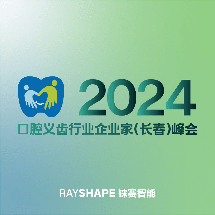 展会预告丨立秋初展倒计时！RAYSHAPE邀您共赴2024口腔义齿行业企业家（长春）峰会
